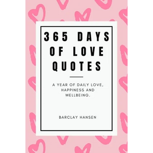 365 Days Of Love Quotes: A Year Of Daily Love, Happiness and Wellbeing - Paperback