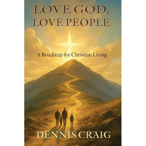 Love God, Love People: A Roadmap for Christian Living - Paperback