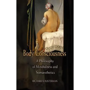 Body Consciousness: A Philosophy of Mindfulness and Somaesthetics - Paperback
