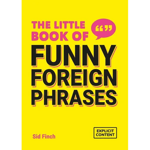 The Little Book of Funny Foreign Phrases: A Collection of Creative, Hilarious and Ridiculous Sayings from Across the Globe - Paperback