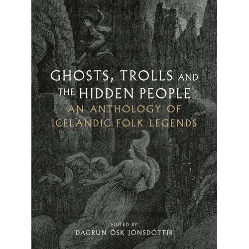 Ghosts, Trolls and the Hidden People: An Anthology of Icelandic Folk Legends - Hardcover