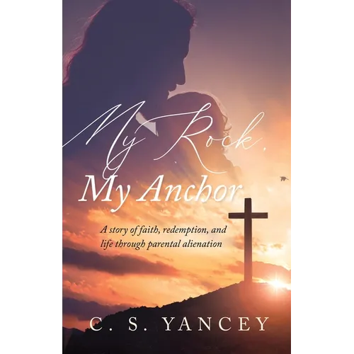 My Rock, My Anchor: A Story of Faith, Redemption, and Life Through Parental Alienation - Paperback