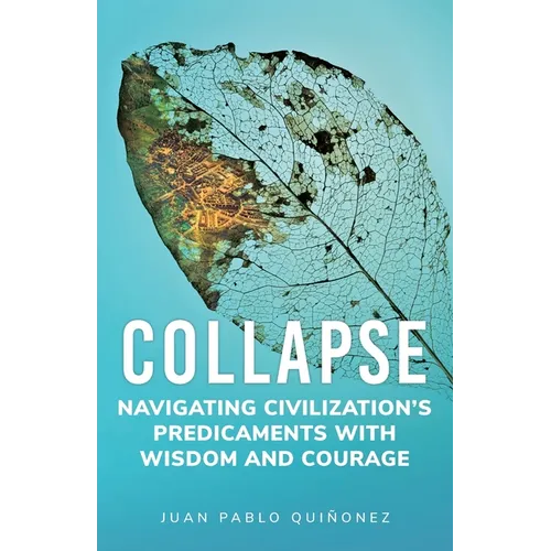 Collapse: Navigating Civilization's Predicaments With Wisdom and Courage - Paperback