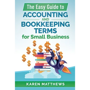 The Easy Guide to Accounting and Bookkeeping Terms for Small Business - Paperback