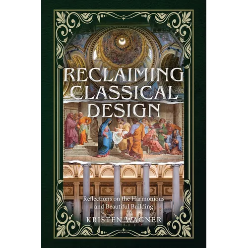 Reclaiming Classical Design: Reflections on the Harmonious and Beautiful Building - Hardcover