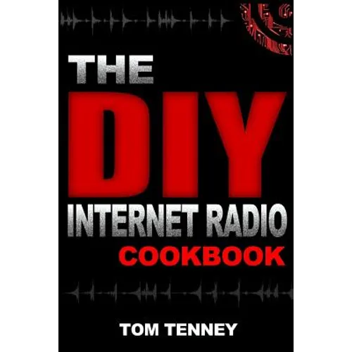 The DIY Internet Radio Cookbook: A Beginner's Guide to Building Your Own 24/7 Streaming Network - Paperback