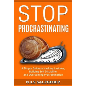 Stop Procrastinating: A Simple Guide to Hacking Laziness, Building Self Discipline, and Overcoming Procrastination - Paperback