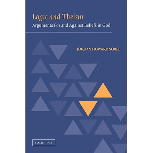 Logic and Theism: Arguments for and Against Beliefs in God - Paperback