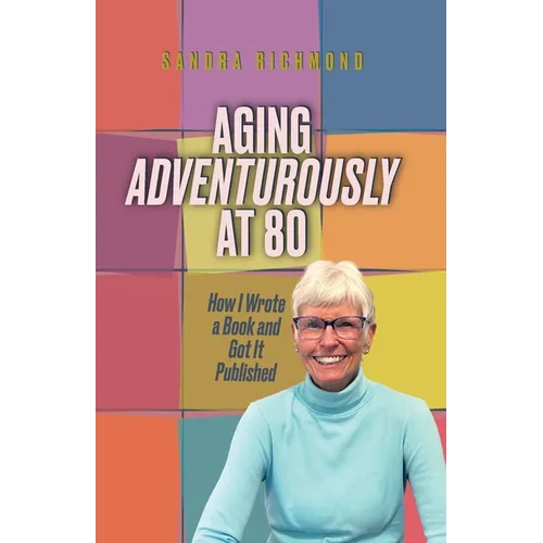 Aging Adventurously at 80 How I Wrote a Book and Got It Published - Paperback