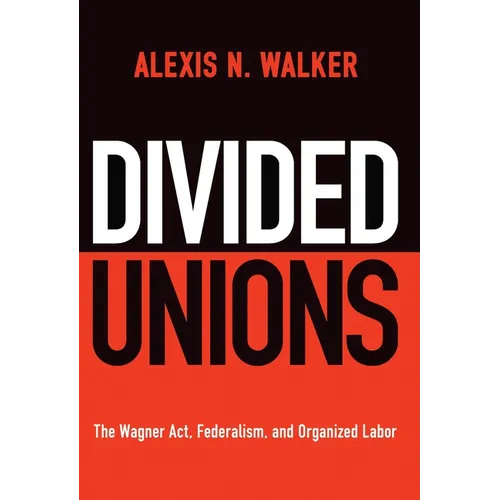 Divided Unions: The Wagner Act, Federalism, and Organized Labor - Paperback