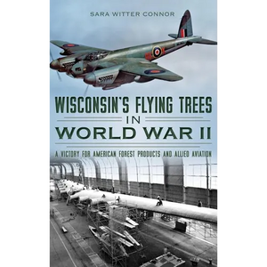 Wisconsin's Flying Trees in World War II: A Victory for American Forest Products and Allied Aviation - Hardcover