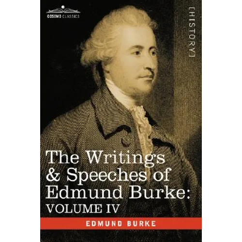 The Writings & Speeches of Edmund Burke: Volume IV - Letter to a Member of the National Assembly; Appeal from the New to the Old Whigs; Policy of the - Paperback