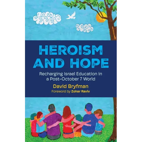 Heroism and Hope: Recharging Israel Education in a Post-October 7 World - Paperback
