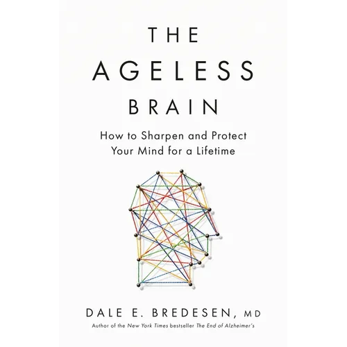 The Ageless Brain: How to Sharpen and Protect Your Mind for a Lifetime - Hardcover