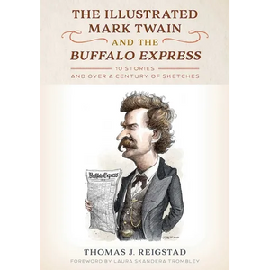 The Illustrated Mark Twain and the Buffalo Express: 10 Stories and over a Century of Sketches - Hardcover