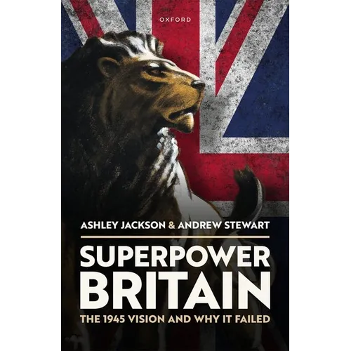 Superpower Britain: The 1945 Vision and Why It Failed - Hardcover