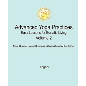Advanced Yoga Practices - Easy Lessons for Ecstatic Living, Volume 2 - Paperback