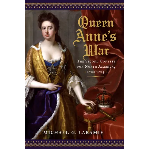 Queen Anne's War: The Second Contest for North America, 1702-1713 - Hardcover
