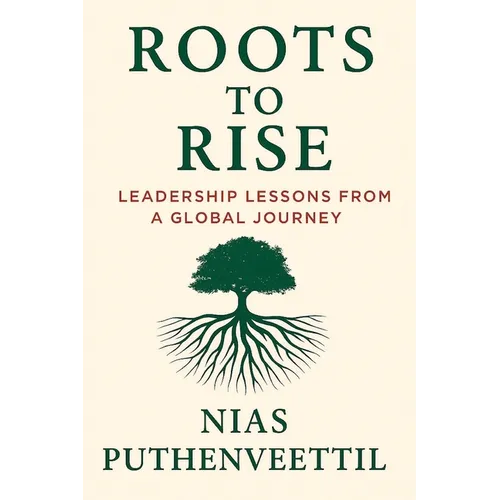 Roots to Rise: Leadership Lessons from a Global Journey - Paperback