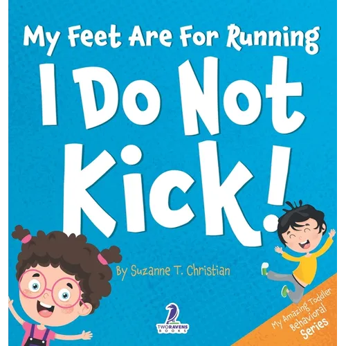 My Feet Are For Running. I Do Not Kick!: An Affirmation-Themed Toddler Book About Not Kicking (Ages 2-4) - Hardcover