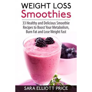 Weight Loss Smoothies: 33 Healthy and Delicious Smoothie Recipes to Boost Your Metabolism, Burn Fat and Lose Weight Fast - Paperback