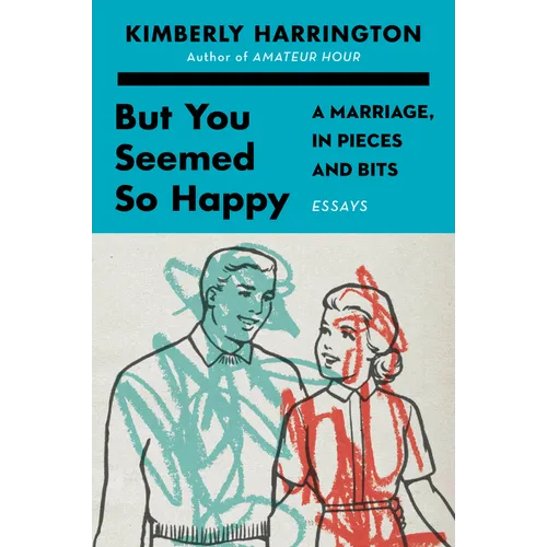 But You Seemed So Happy: A Marriage, in Pieces and Bits - Paperback