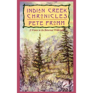 Indian Creek Chronicles: A Winter in the Bitterroot Wilderness - Hardcover