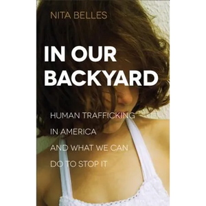 In Our Backyard: Human Trafficking in America and What We Can Do to Stop It - Paperback