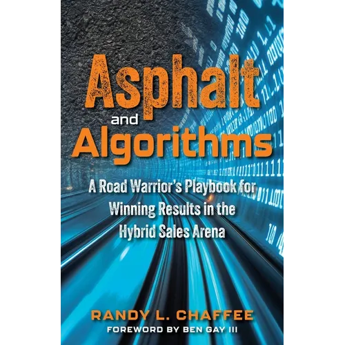 Asphalt and Algorithms: A Road Warrior's Playbook for Winning Results in the Hybrid Sales Arena - Paperback