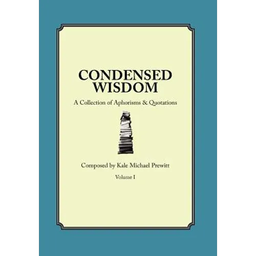 Condensed Wisdom: A Collection of Aphorisms & Quotations - Hardcover