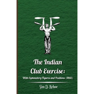The Indian Club Exercise: With Explanatory Figures and Positions (1866) - Hardcover