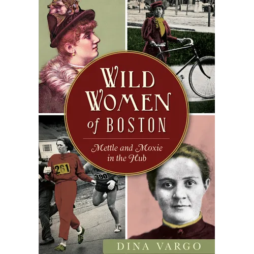 Wild Women of Boston: Mettle and Moxie in the Hub - Paperback