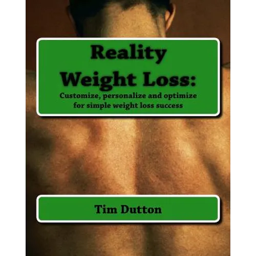 Reality Weight Loss: : Customize, personalize and optimize for simple weight loss success - Paperback