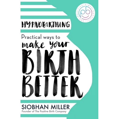 Hypnobirthing: Practical Ways to Make Your Birth Better - Paperback