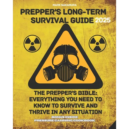 Prepper's Long-Term Survival Guide: The Prepper's Bible: Everything You Need to Know to Survive and Thrive in Any Situation - Paperback
