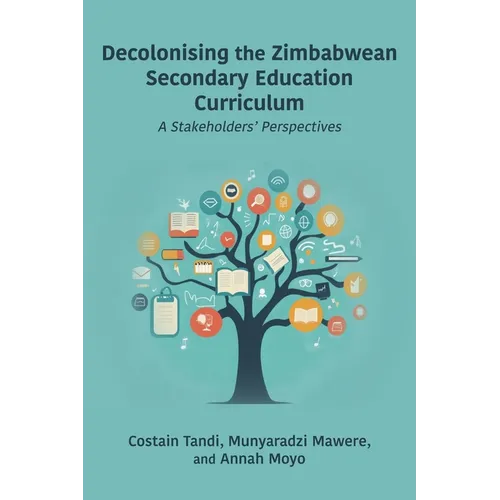 Decolonising the Zimbabwean Secondary Education Curriculum: A Stakeholders' Perspectives - Paperback