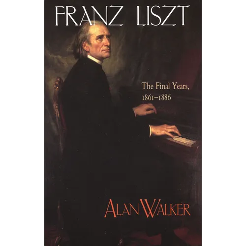 Franz Liszt: The Final Years, 1861 1886 - Paperback