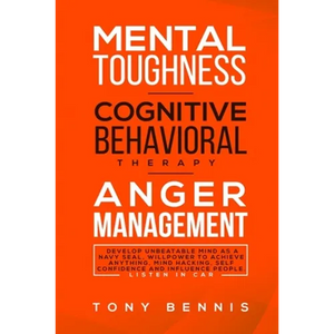 Mental Toughness, Cognitive Behavioral Therapy, Anger Management: Develop Unbeatable Mind as a Navy Seal, Willpower to Achieve Anything, Mind Hacking, - Paperback