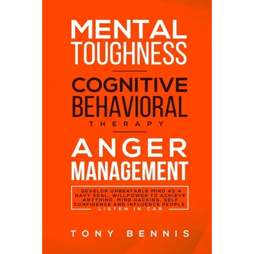 Mental Toughness, Cognitive Behavioral Therapy, Anger Management: Develop Unbeatable Mind as a Navy Seal, Willpower to Achieve Anything, Mind Hacking, - Paperback