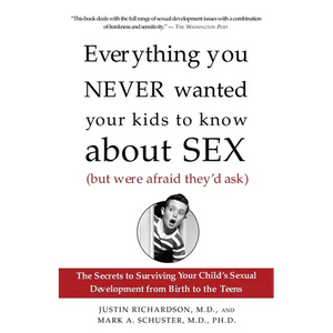 Everything You Never Wanted Your Kids to Know about Sex (But Were Afraid They'd Ask): The Secrets to Surviving Your Child's Sexual Development from Bi - Paperback