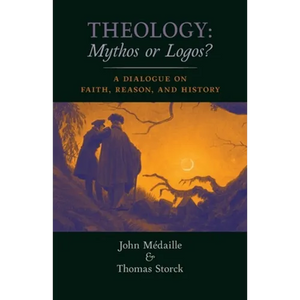 Theology: Mythos or Logos?: A Dialogue on Faith, Reason, and History - Paperback