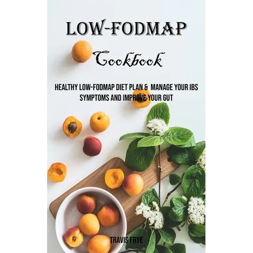 Low-FODMAP Cookbook: Healthy Low-FODMAP Diet Plan & Manage Your IBS Symptoms And Improve Your Gut - Paperback