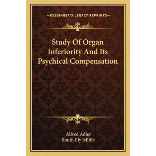 Study Of Organ Inferiority And Its Psychical Compensation - Paperback