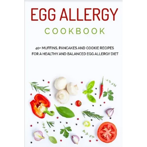 Egg Allergy Cookbook: 40+ Muffins, Pancakes and Cookie recipes for a healthy and balanced Egg Allergy Diet - Paperback