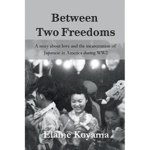 Between Two Freedoms: A story about love and the incarceration of Japanese in America during WW2 - Paperback