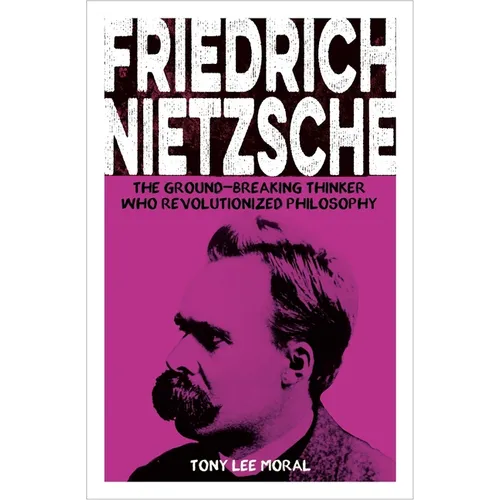 Friedrich Nietzsche: The Ground-Breaking Thinker Who Revolutionized Philosophy - Paperback