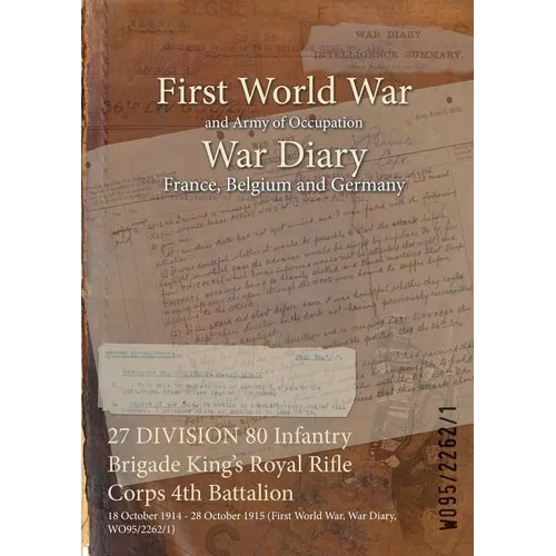 27 DIVISION 80 Infantry Brigade King's Royal Rifle Corps 4th Battalion: 18 October 1914 - 28 October 1915 (First World War, War Diary, WO95/2262/1) - Paperback