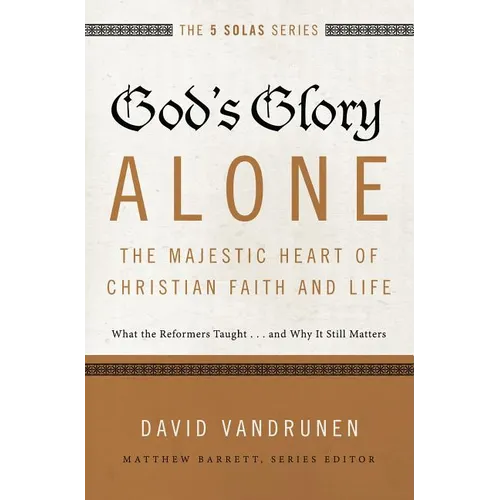 The God's Glory Alone---The Majestic Heart of Christian Faith and Life: What the Reformers Taught...and Why It Still Matters - Paperback