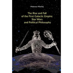The Rise and Fall of the First Galactic Empire: Star Wars and Political Philosophy - Paperback