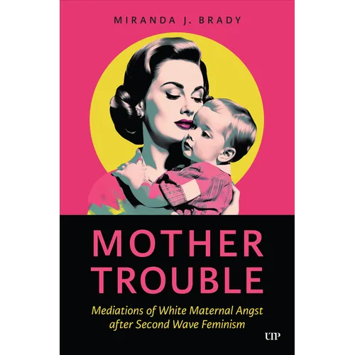 Mother Trouble: Mediations of White Maternal Angst After Second Wave Feminism - Hardcover
